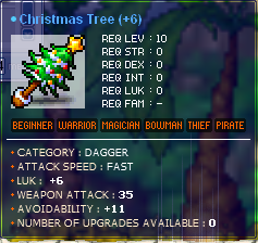 A weapon for when the LUK warrior just needs AVOID: Christmas Tree with 11 AVOID, 6 LUK, and 35 WATK!