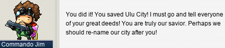 Commando Jim: You did it! You saved Ulu City! I must go and tell everyone of your great deeds! You are truly our savior. Perhaps we should re-name our city after you!