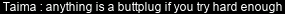 Taima: anything is a buttplug if you try hard enough
