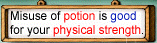Misuse of potion is good for your physical strength.