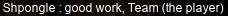 Shpongle: good work, Team (the player)