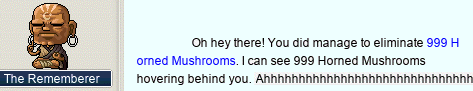 The Rememberer: Oh hey there! You did manage to eliminate 999 Horned Mushrooms. I can see 999 Horned Mushrooms hovering behind you. Ahhhhhhhhhhhhhhhhhhhhhhhhhhhhhhhh