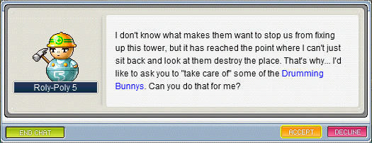 Roly-Poly 5: I don’t know what makes them want to stop us from fixing up this tower, but it has reached the point where I can’t just sit back and look at them destroy the place. That’s why… I’d like to ask you to “take care of” some of the Drumming Bunnys. Can you do that for me?